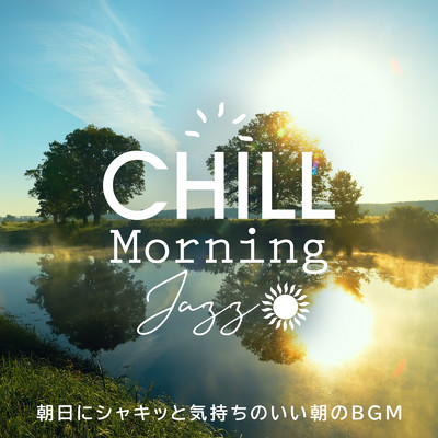 アルバム/Chill Morning Jazz 〜朝日にシャキッと気持ちのいい朝のBGM〜/Circle of Notes & Cafe lounge Jazz