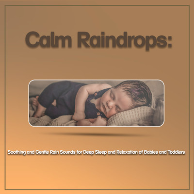 Calm Raindrops: Soothing and Gentle Rain Sounds for Deep Sleep and Relaxation of Babies and Toddlers/Father Nature Sleep Kingdom