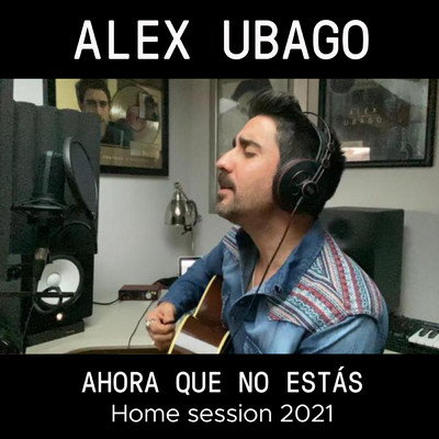 シングル/Ahora que no estas (Home Session 2021)/Alex Ubago