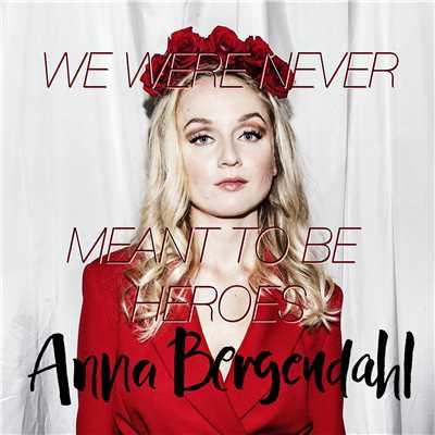 We Were Never Meant To Be Heroes/Anna Bergendahl