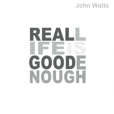 Real Life Is Good Enough/John Watts