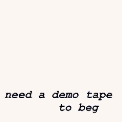 need a demo tape to beg/たなか凪