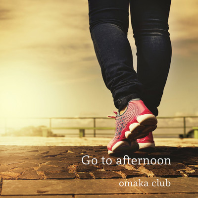 シングル/Go to afternoon/omaka club