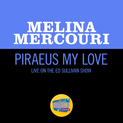 シングル/Piraeus My Love (Live On The Ed Sullivan Show, April 30, 1967)/メリナ・メルクーリ
