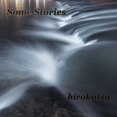 Some Stories/hirokutsu