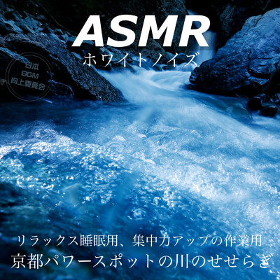 ASMR ホワイトノイズ リラックス睡眠用、集中力アップの作業用 京都パワースポットの川のせせらぎ/日本BGM向上委員会