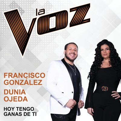 Hoy Tengo Ganas De Ti (La Voz US)/Francisco Gonzalez／Dunia Ojeda