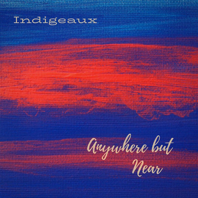 Anywhere but Near/Indigeaux