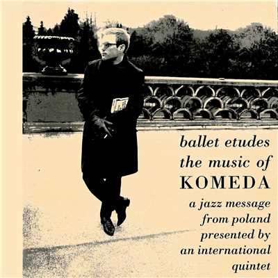 Ballet Etudes - The Music Of Komeda: A Jazz Message From Poland Presented By An International Quintet/Krzysztof Komeda