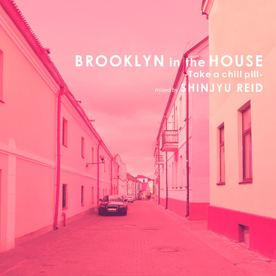 BROOKLYN in the HOUSE -Take a chill pill- mixed by SHINJYU REID/SHINJYU REID