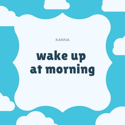 Wakeup at morning/Kanna