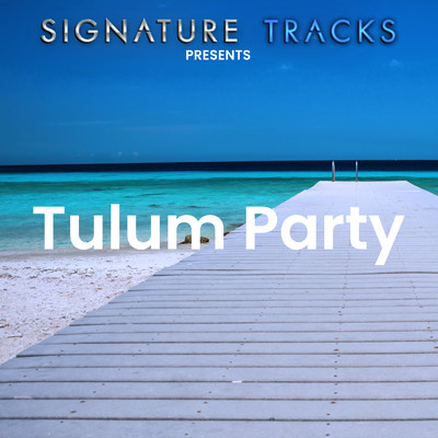 Signature Tracks Presents: Tulum Party/Signature Tracks