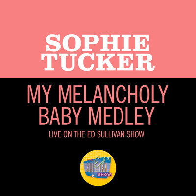 シングル/My Melancholy Baby Medley (Medley／Live On The Ed Sullivan Show, December 6, 1964)/Sophie Tucker