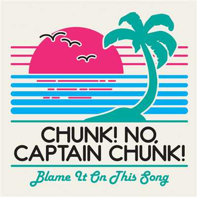 シングル/Blame It On This Song/Chunk！ No, Captain Chunk！