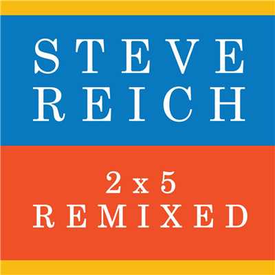 アルバム/2x5 (Remixed)/Steve Reich