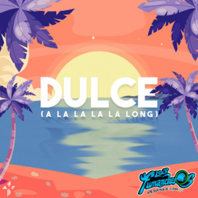 Dulce (A La La La La Long)/Los Fumancheros