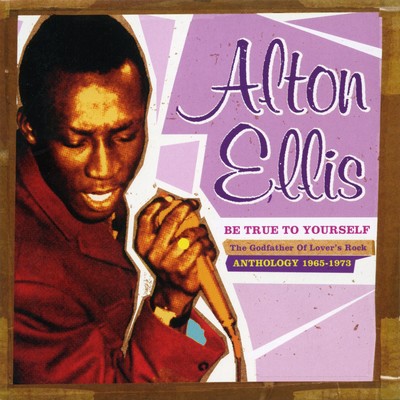 Be True to Yourself: The Godfather of Lover's Rock (Anthology 1965-1973)/Alton Ellis