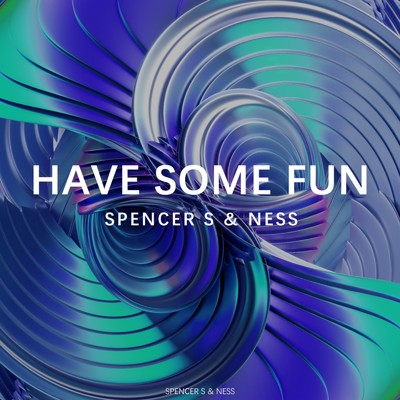 HAVE SOME FUN/Spencer S & NESS