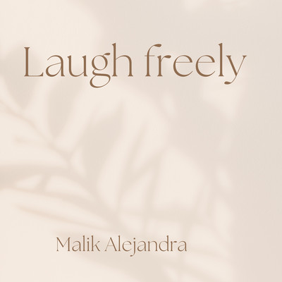 Laugh freely/Malik Alejandra