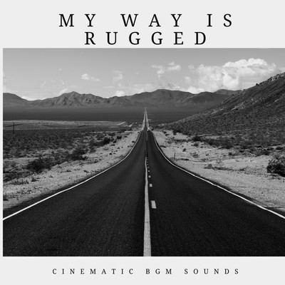 アルバム/MY WAY IS RUGGED/Cinematic BGM Sounds
