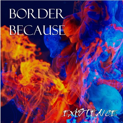 BORDER ／ BECAUSE/EXISTENCE