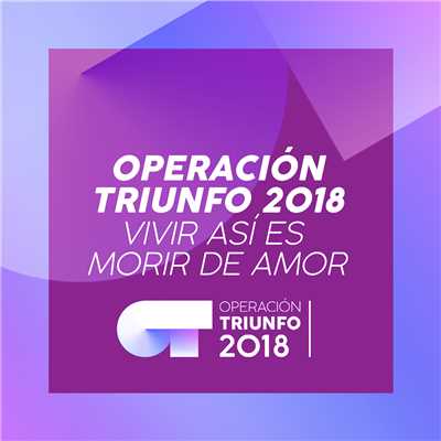 Vivir Asi Es Morir De Amor (Operacion Triunfo 2018)/Operacion Triunfo 2018