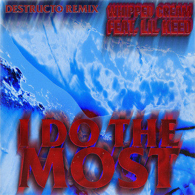 I Do The Most (feat. Lil Keed) [Destructo Remix]/WHIPPED CREAM