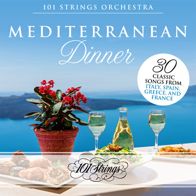 Mediterranean Dinner: 30 Classic Songs from Italy, Spain, Greece, and France/101 Strings Orchestra