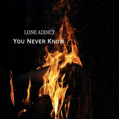 You never know/LONEADDICT