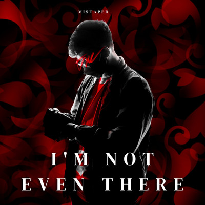 I'm not even there/MISTAPED