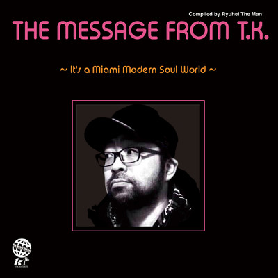 THE MESSAGE FROM T.K. 〜It's A Miami Modern Soul World〜/V.A. (COMPILED BY RYUHEI THE MAN)