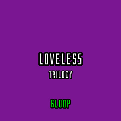 Loveless (Trilogy)/BLOOP