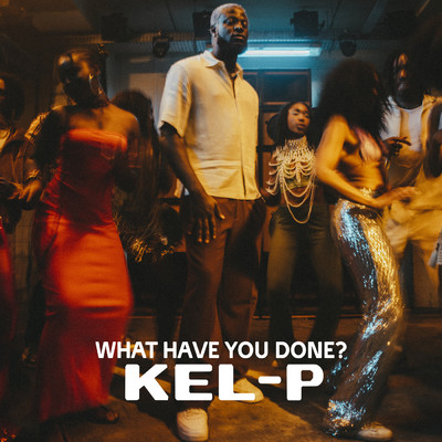 What Have You Done？/Kel-P