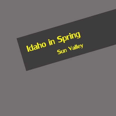 Idaho in Spring/Sun Valley