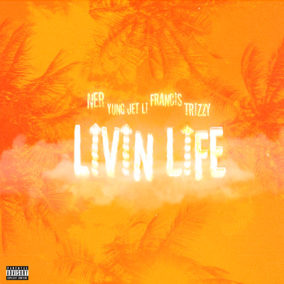 Livin' Life (Explicit) feat.Yung Jet Li,francis,Trizzy/NER