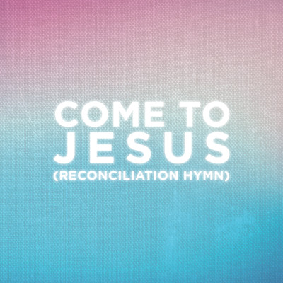 Come To Jesus (Reconciliation Hymn) (Worship Mix)/People Of The Earth