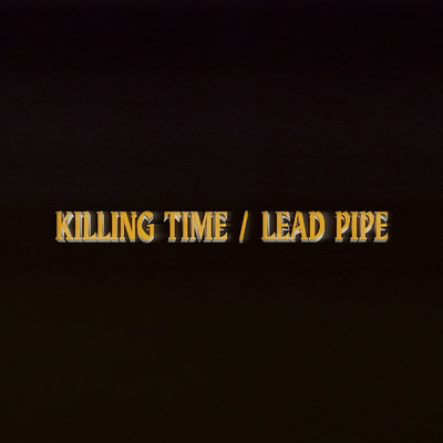 Killing Time ／ Lead Pipe/Movements