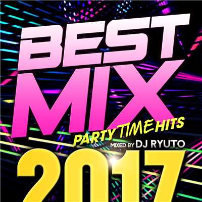 アルバム/BEST MIX 2017 -PARTY TIME HITS- mixed by DJ RYUTO/Various Artists
