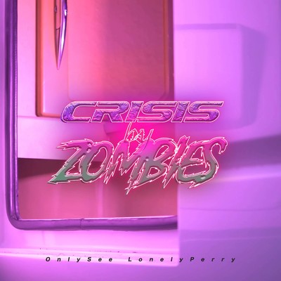 Crisis by Zombies/OnlySee LonelyPerry