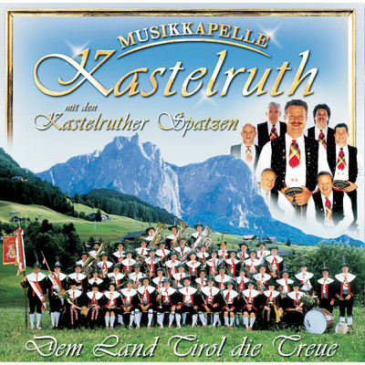 Dem Land Tirol Die Treue/Musikkapelle Kastelruth