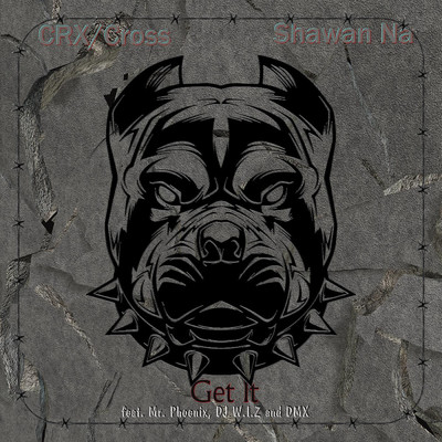 Get It (feat. DJ W.I.Z, DMX & Mr. Phoenix )/CRX／Cross／Shawan Na