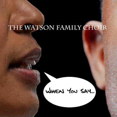 When You Say (feat. Jugghead, Khamilia Clarke, Pamela Burkett & Simeo Overall )/The Watson Family Choir
