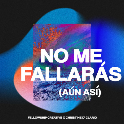 No Me Fallaras (Aun Asi)/Fellowship Creative／Christine D'Clario