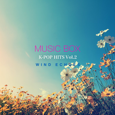 K-POP HITS！ Vol.2〜心落ち着くオルゴールで聴きたいK-POP/Wind Echoes