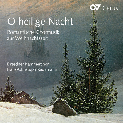 O heilige Nacht. Romantische Chormusik zur Weihnachtszeit/ドレスデン室内合唱団／Hans-Christoph Rademann