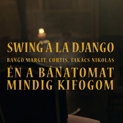 En a banatomat mindig kifogom (feat. Bango Margit, Curtis & Takacs Nikolas)/Swing a la Django