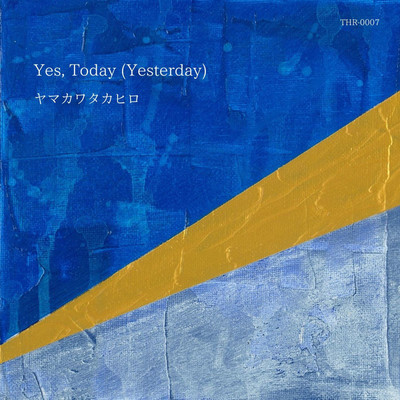 Yes, Today (Yesterday)/ヤマカワタカヒロ