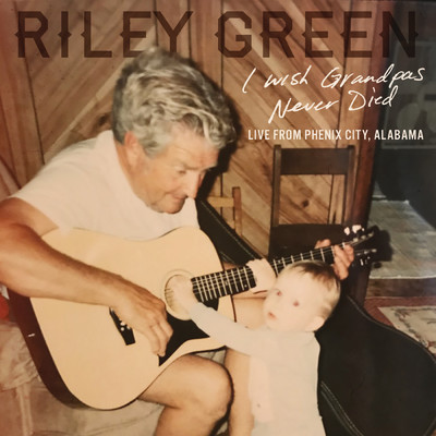 シングル/I Wish Grandpas Never Died (Live From Phenix City, Alabama)/Riley Green