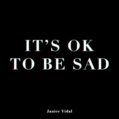 It's OK To Be Sad/Janice Vidal