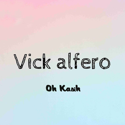 Oh Kasih/Vick Alfero